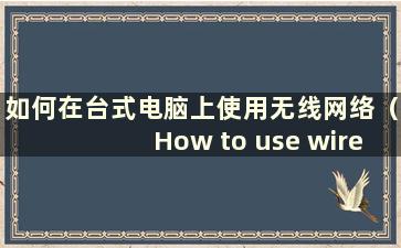 如何在台式电脑上使用无线网络（How to use wireless network on Desktop PC）